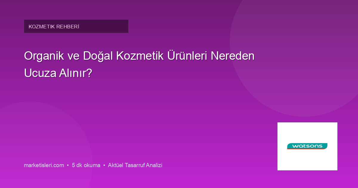 Organik ve Doğal Kozmetik Ürünleri Nereden Ucuza Alınır?