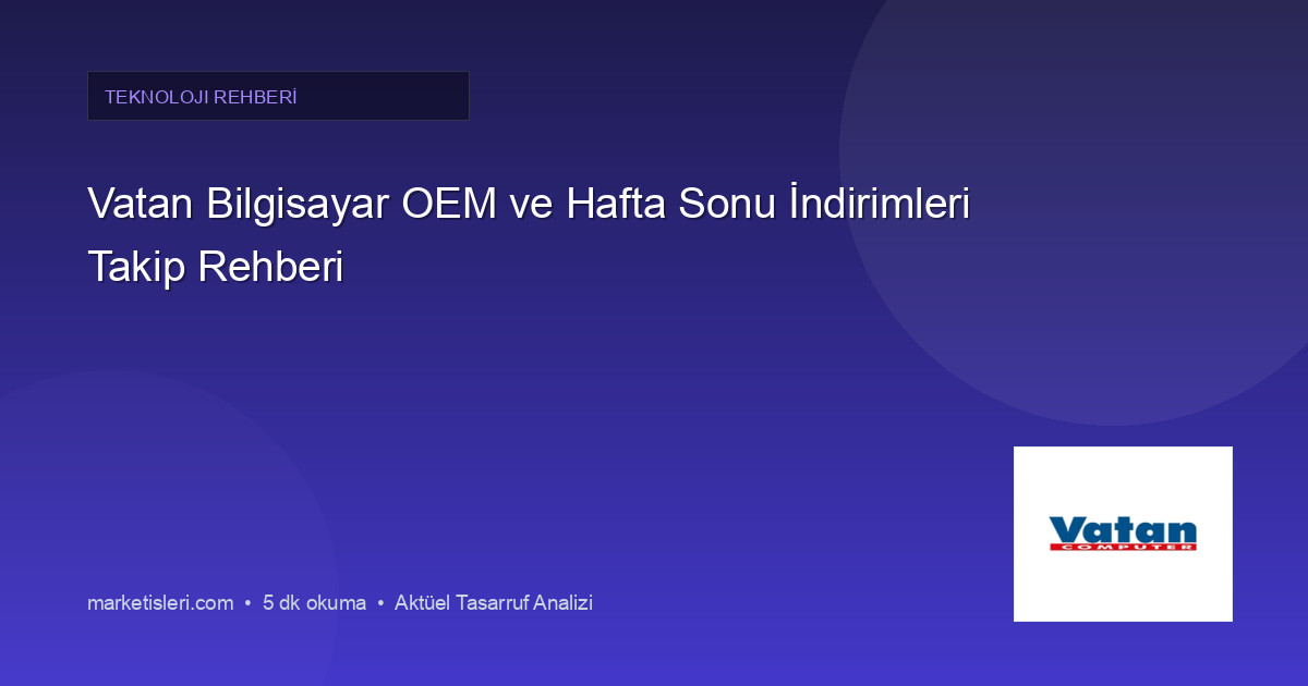 Vatan Bilgisayar OEM ve Hafta Sonu İndirimleri Takip Rehberi